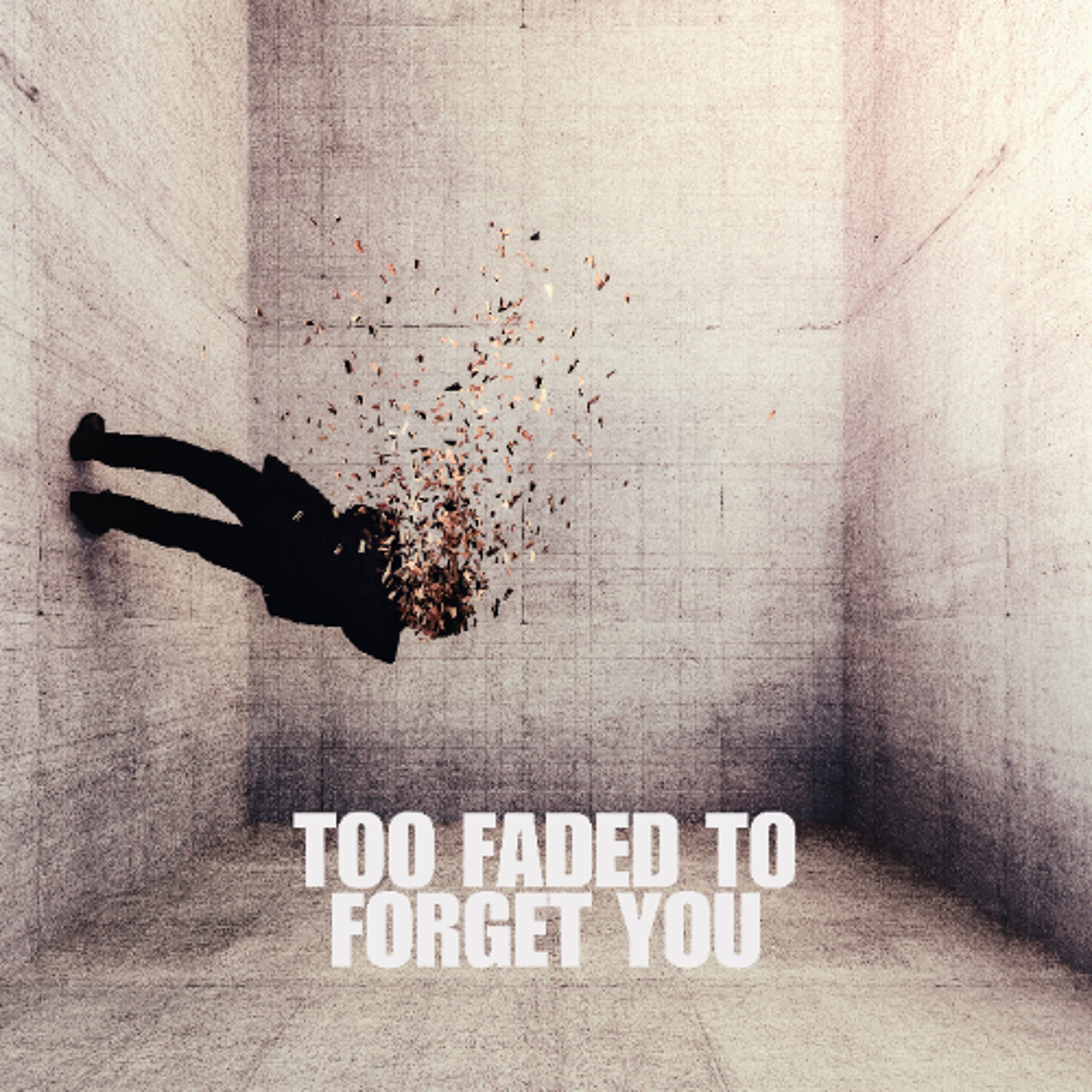 I get too faded to forget you artwork